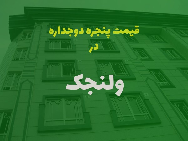 خرید پنجره دوجداره در ولنجک تهران