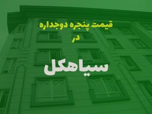 قیمت پنجره دوجداره در سیاهکل