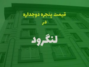 قیمت پنجره دوجداره در لنگرود